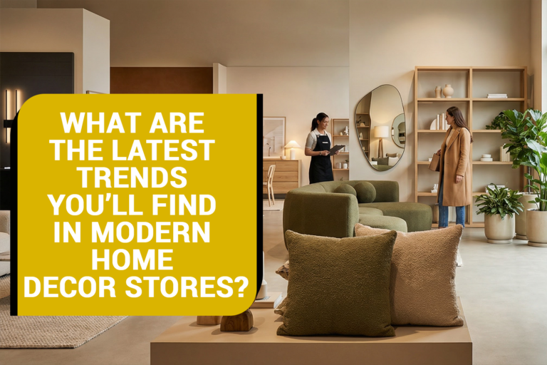 What Are the Latest Trends You’ll Find in Modern Home Decor Stores?